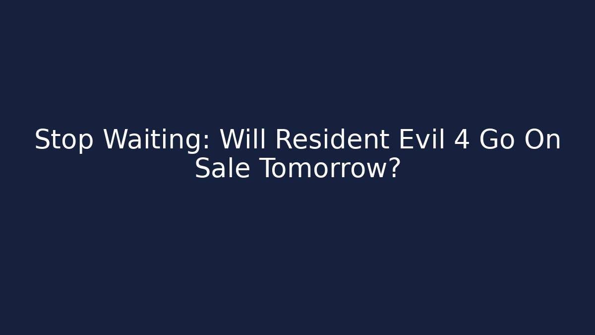 Stop Waiting: Will Resident Evil 4 Go On Sale Tomorrow? - Critter Realm