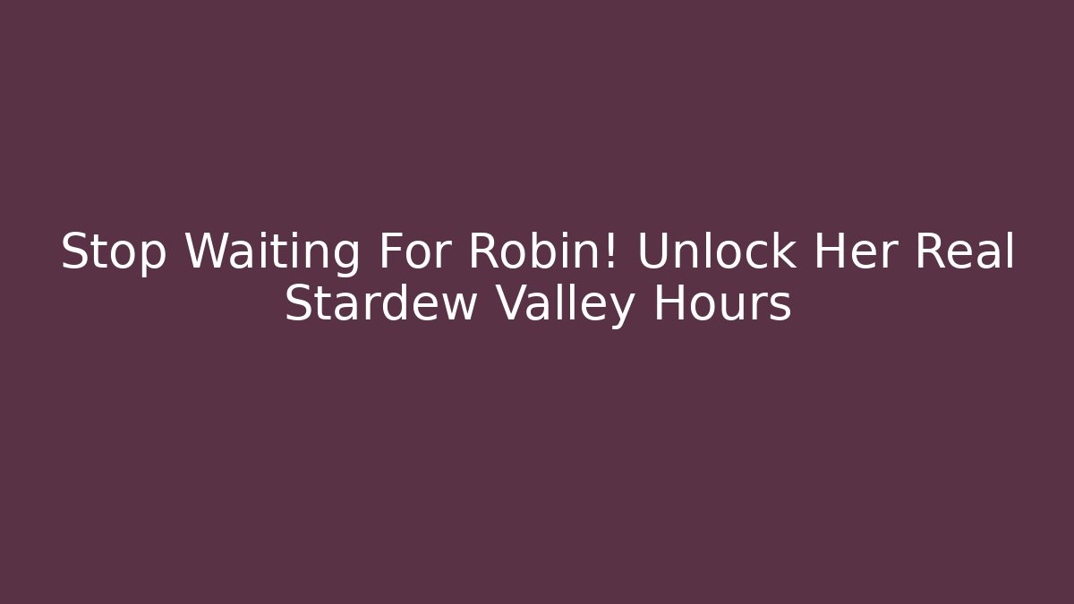 Stop Waiting For Robin! Unlock Her Real Stardew Valley Hours
