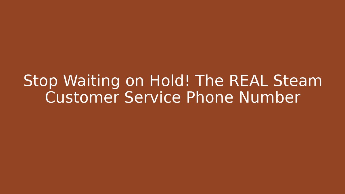 Stop Waiting on Hold! The REAL Steam Customer Service Phone Number - Critter Realm