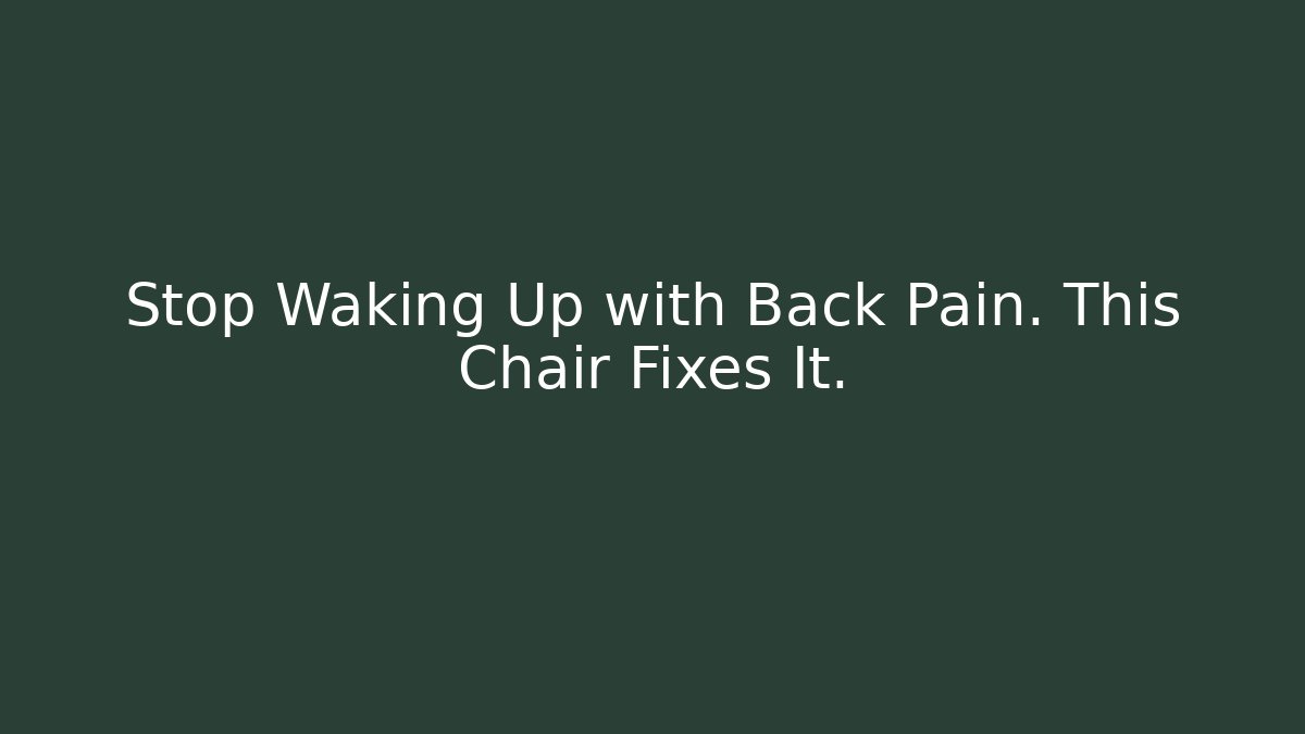 Stop Waking Up with Back Pain. This Chair Fixes It.