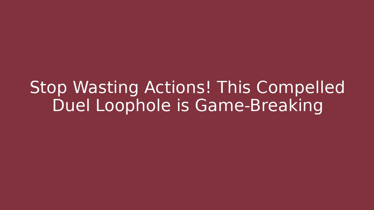 Stop Wasting Actions! This Compelled Duel Loophole is Game-Breaking - Critter Realm