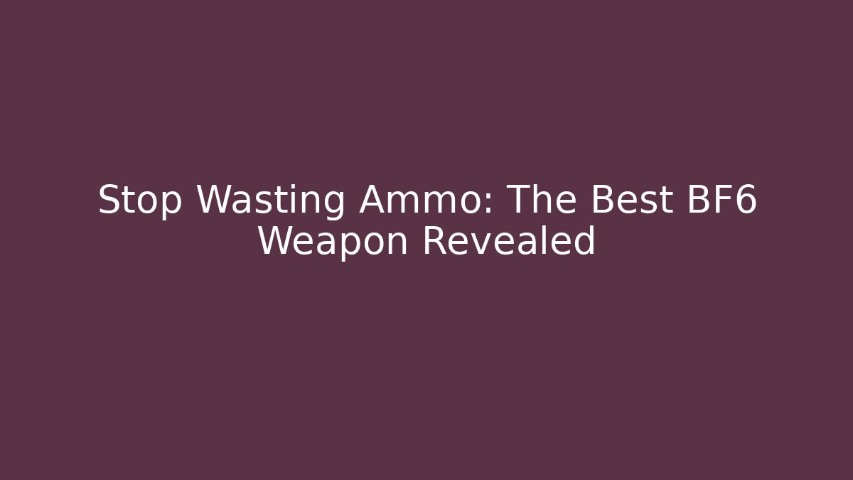 Stop Wasting Ammo: The Best BF6 Weapon Revealed - Critter Realm