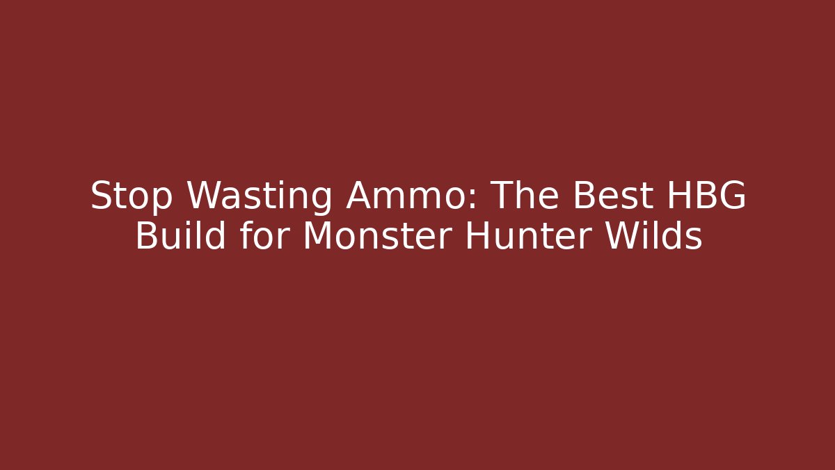 Stop Wasting Ammo: The Best HBG Build for Monster Hunter Wilds