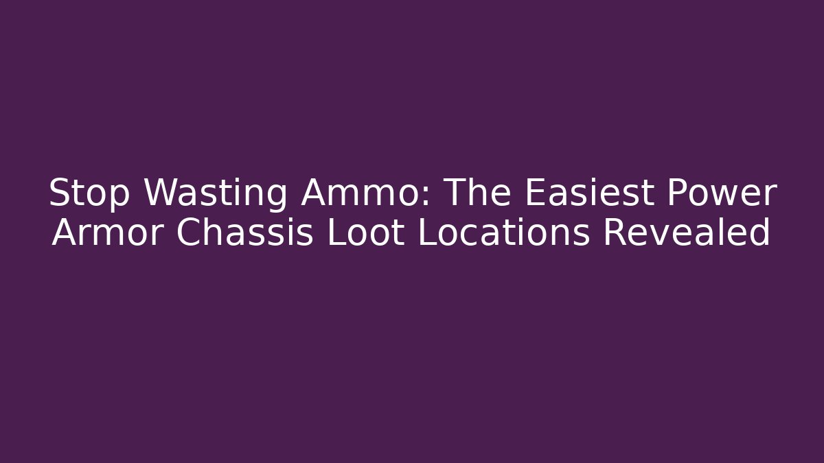 Stop Wasting Ammo: The Easiest Power Armor Chassis Loot Locations Revealed