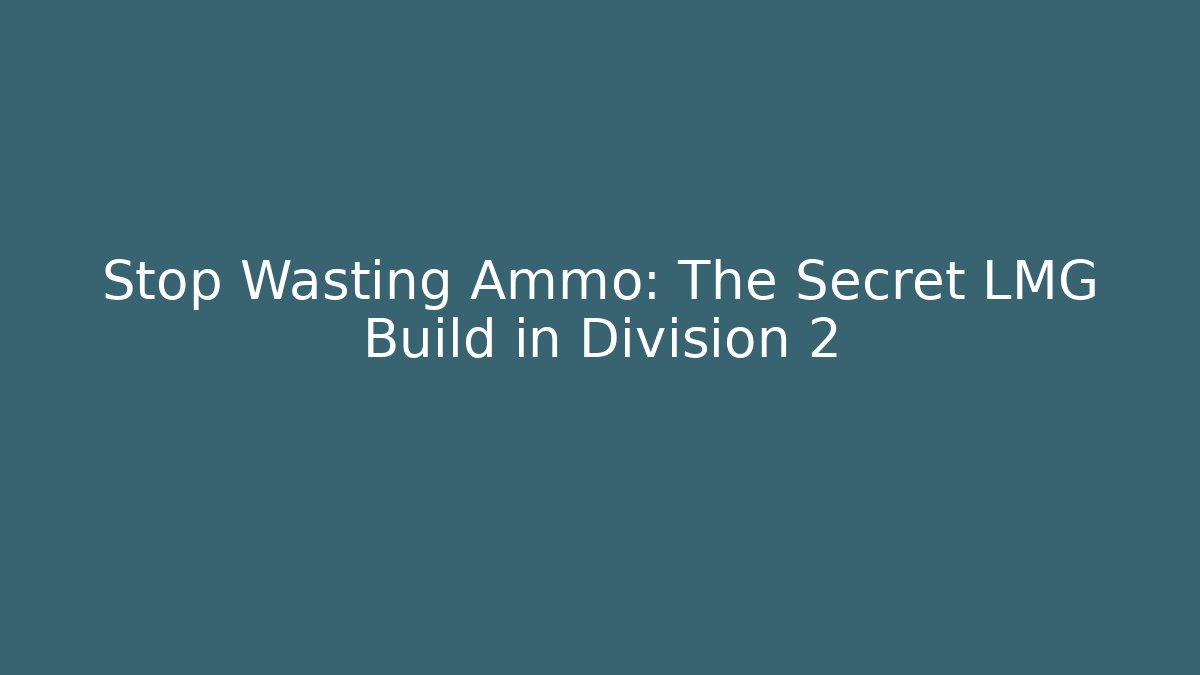 Stop Wasting Ammo: The Secret LMG Build in Division 2