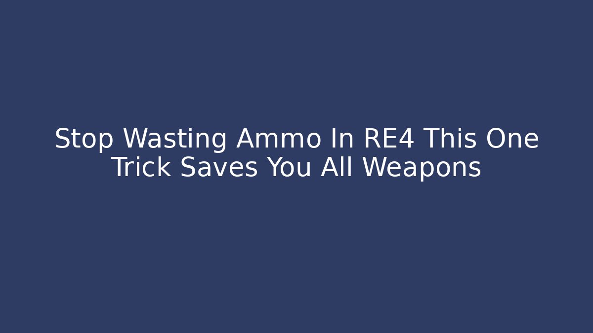 Stop Wasting Ammo In RE4 This One Trick Saves You All Weapons