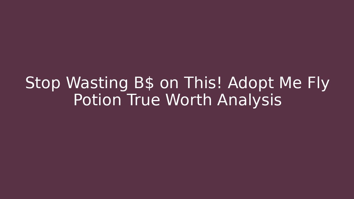 Stop Wasting B$ on This! Adopt Me Fly Potion True Worth Analysis