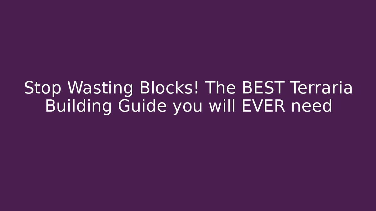 Stop Wasting Blocks! The BEST Terraria Building Guide you will EVER need