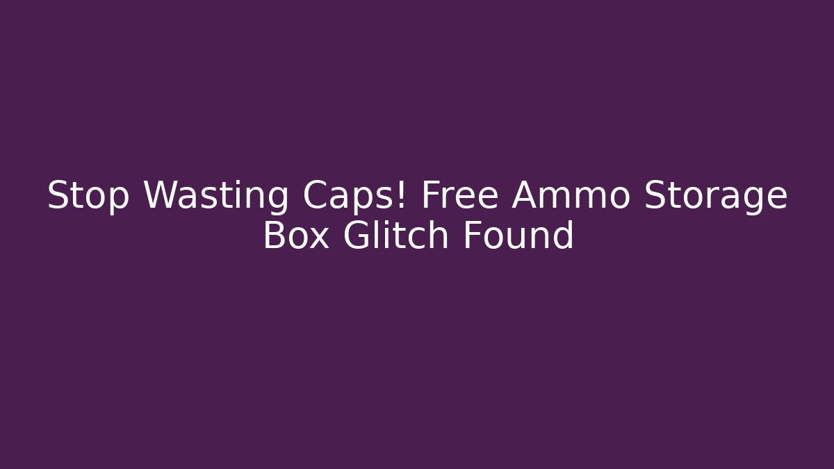 Stop Wasting Caps! Free Ammo Storage Box Glitch Found - Critter Realm