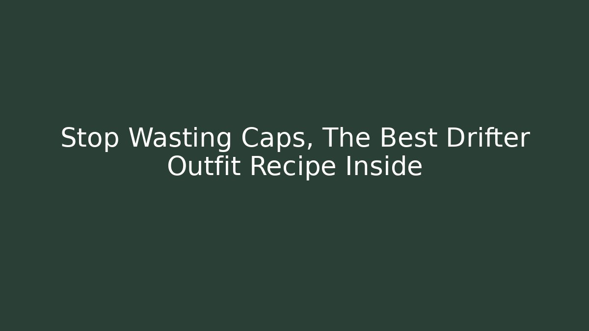 Stop Wasting Caps, The Best Drifter Outfit Recipe Inside - Critter Realm