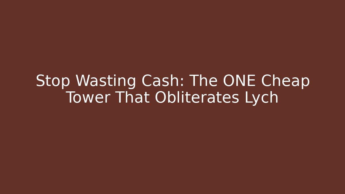 Stop Wasting Cash: The ONE Cheap Tower That Obliterates Lych