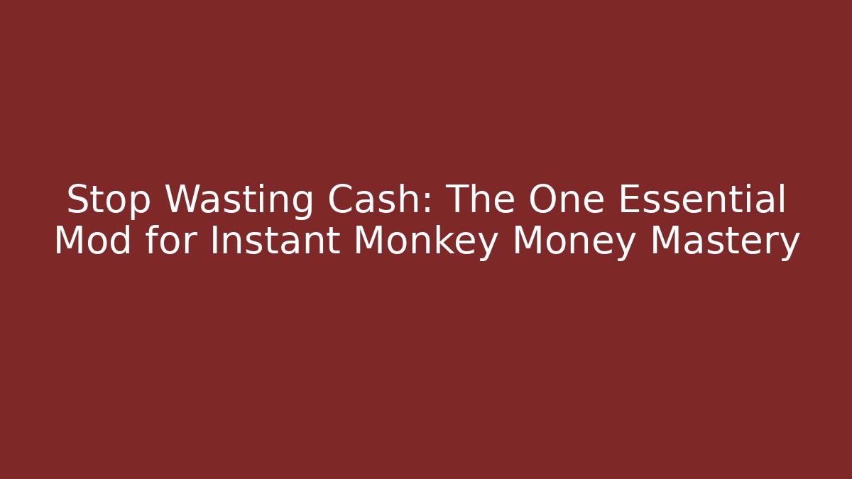 Stop Wasting Cash: The One Essential Mod for Instant Monkey Money Mastery - Critter Realm