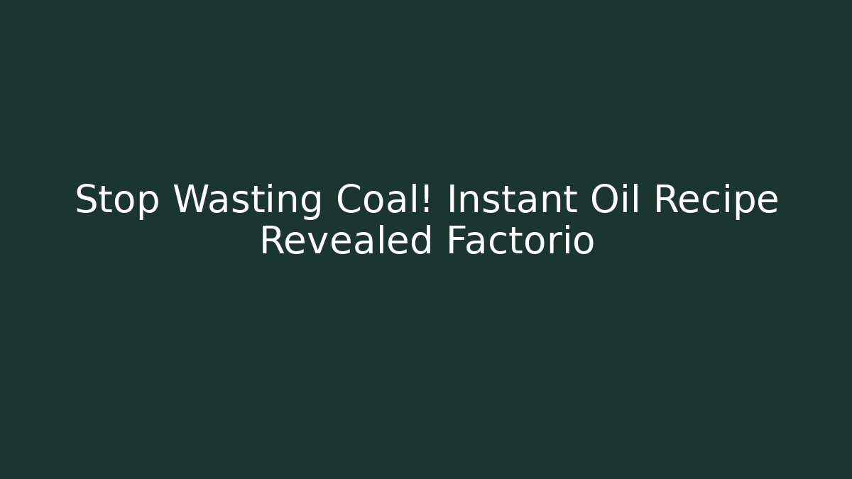 Stop Wasting Coal! Instant Oil Recipe Revealed Factorio