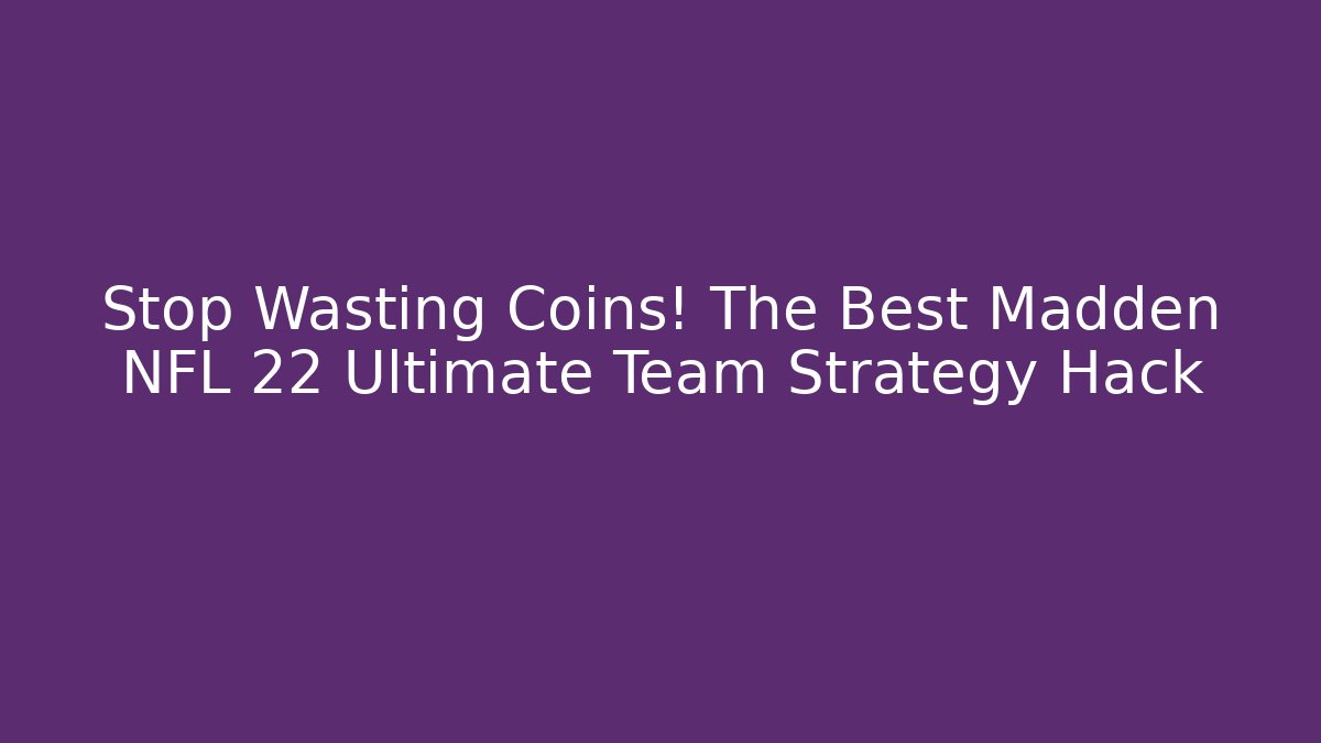 Stop Wasting Coins! The Best Madden NFL 22 Ultimate Team Strategy Hack