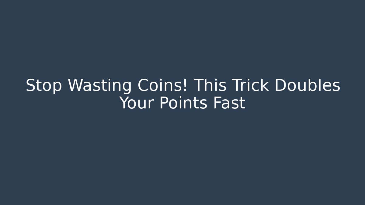 Stop Wasting Coins! This Trick Doubles Your Points Fast