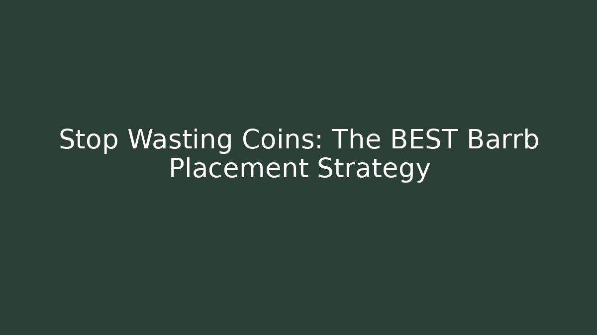 Stop Wasting Coins: The BEST Barrb Placement Strategy