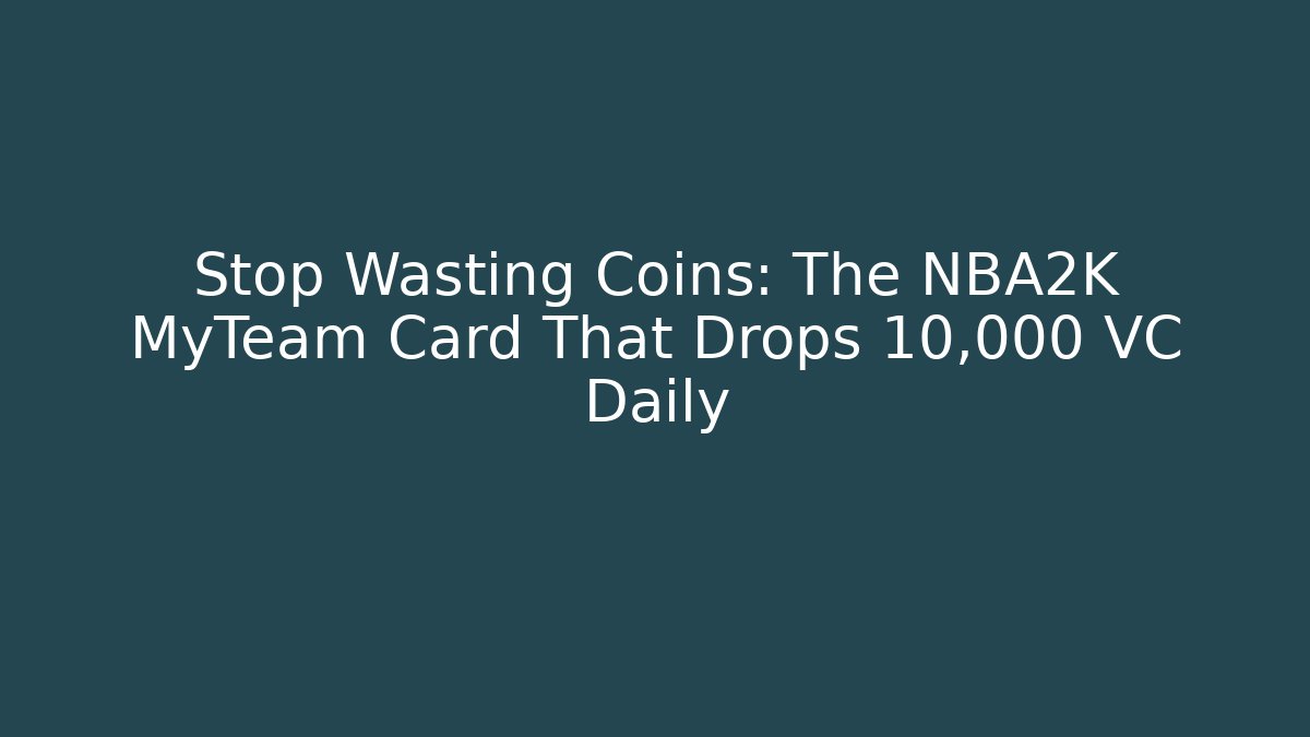 Stop Wasting Coins: The NBA2K MyTeam Card That Drops 10,000 VC Daily