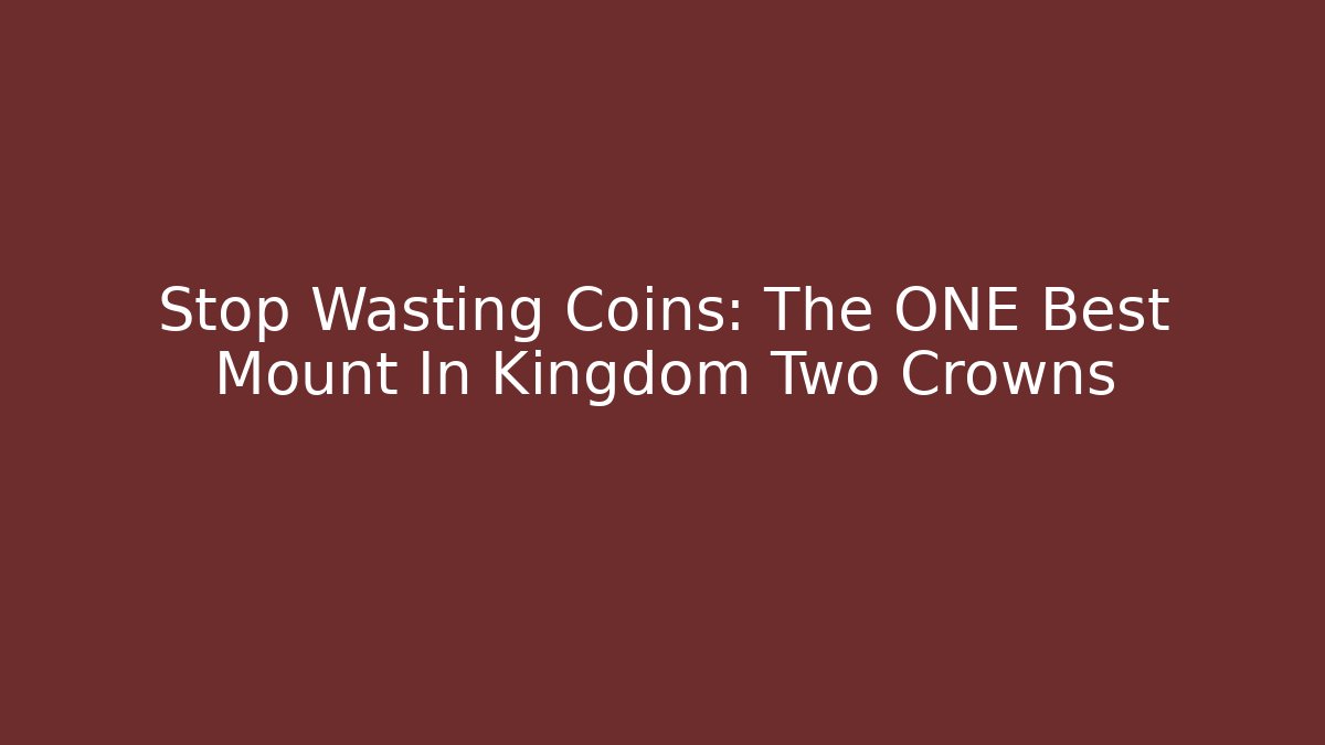 Stop Wasting Coins: The ONE Best Mount In Kingdom Two Crowns