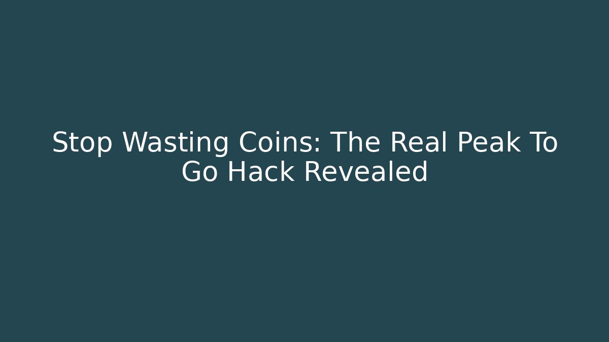 Stop Wasting Coins: The Real Peak To Go Hack Revealed