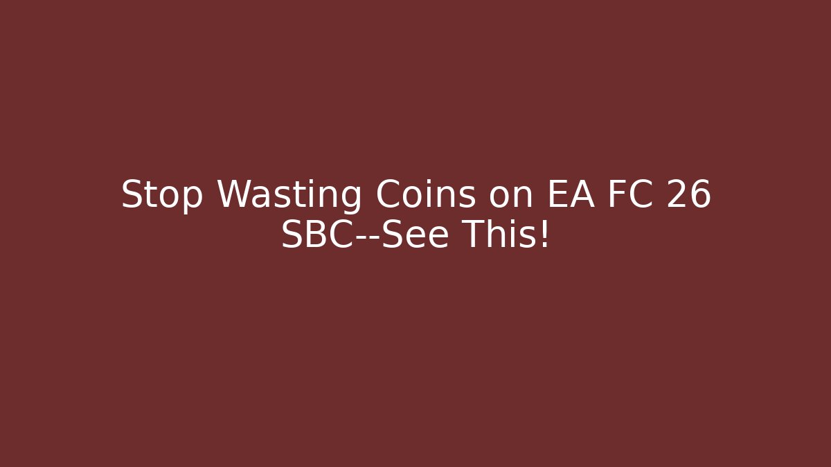 Stop Wasting Coins on EA FC 26 SBC—See This!