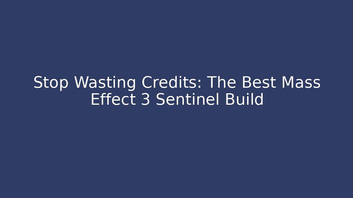 Stop Wasting Credits: The Best Mass Effect 3 Sentinel Build - Critter Realm