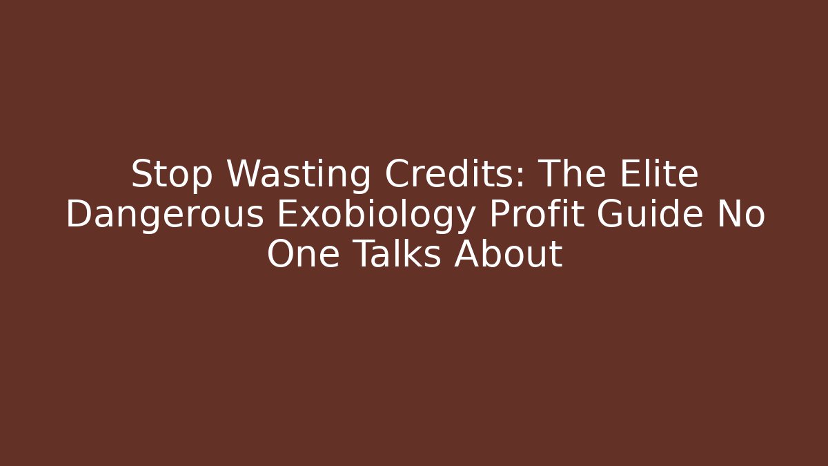Stop Wasting Credits: The Elite Dangerous Exobiology Profit Guide No One Talks About