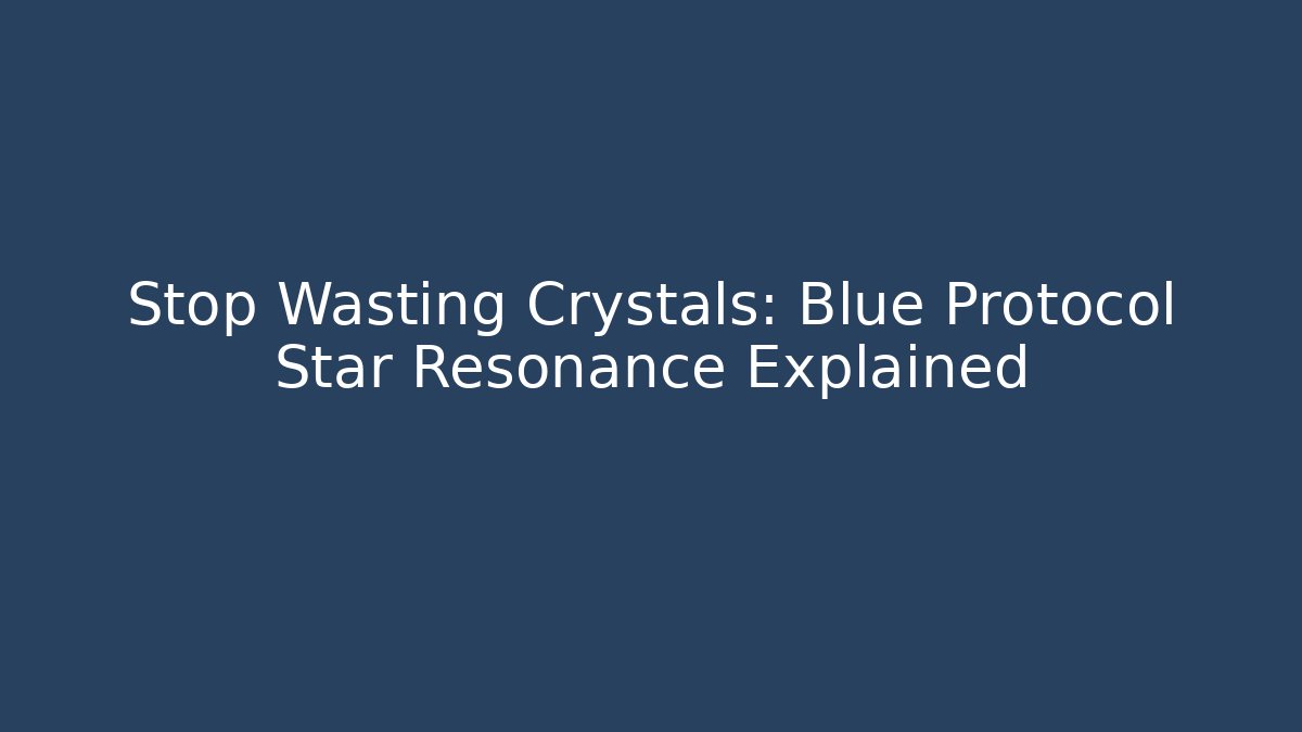 Stop Wasting Crystals: Blue Protocol Star Resonance Explained - Critter Realm