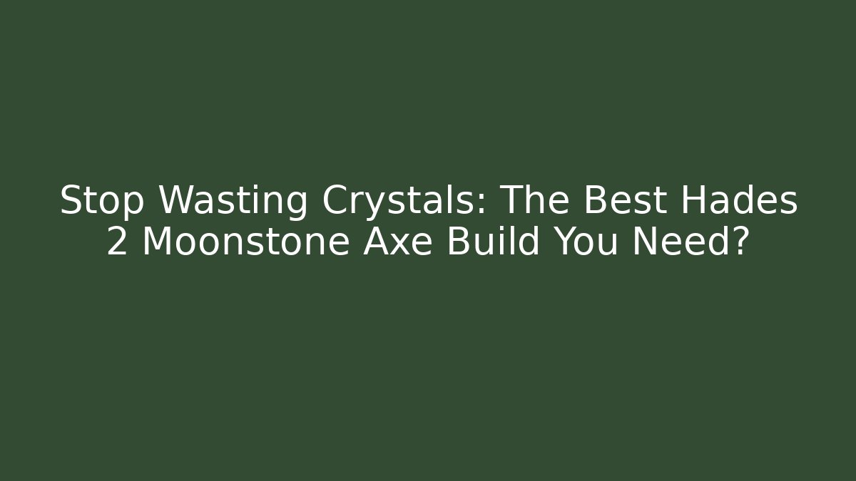Stop Wasting Crystals: The Best Hades 2 Moonstone Axe Build You Need?