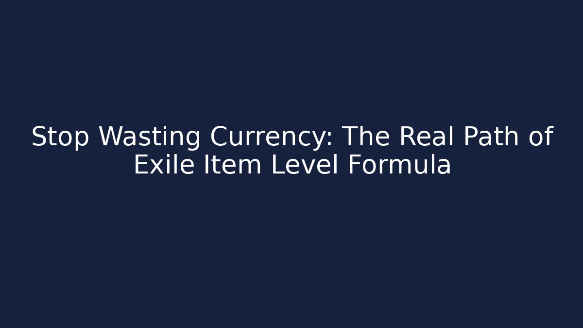Stop Wasting Currency: The Real Path of Exile Item Level Formula