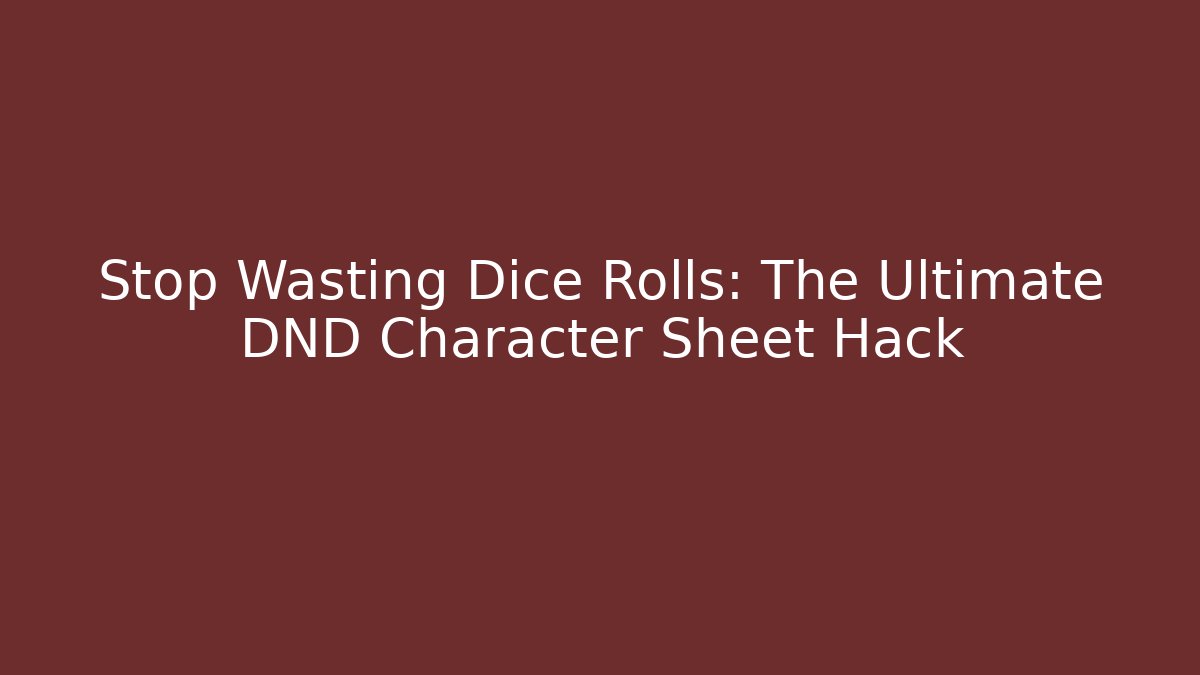 Stop Wasting Dice Rolls: The Ultimate DND Character Sheet Hack