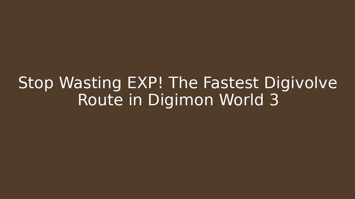 Stop Wasting EXP! The Fastest Digivolve Route in Digimon World 3