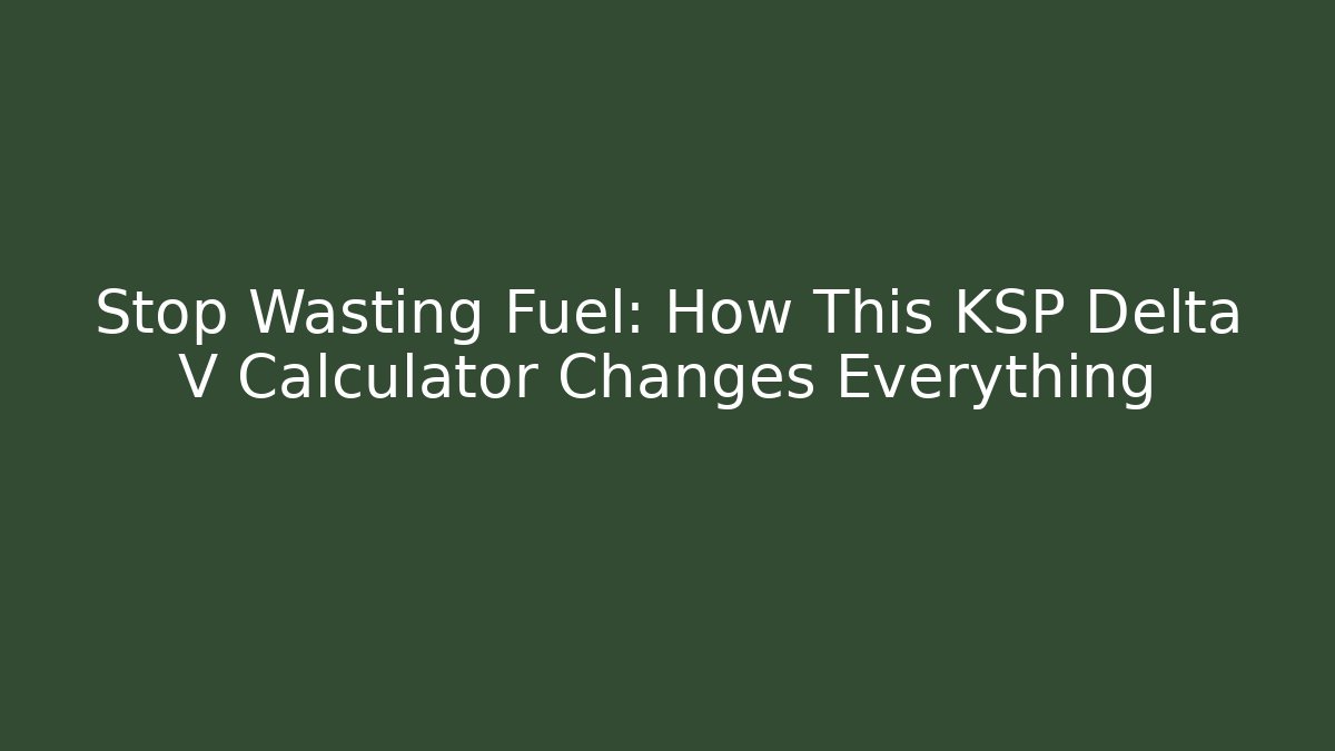 Stop Wasting Fuel: How This KSP Delta V Calculator Changes Everything