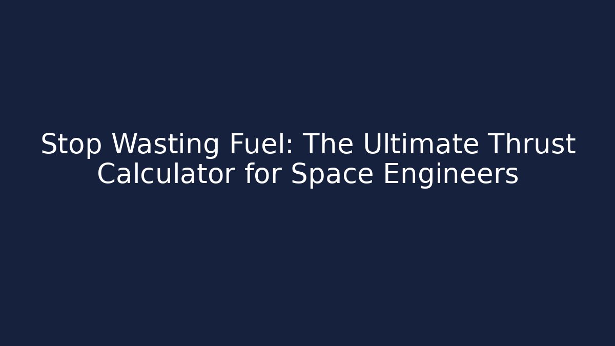 Stop Wasting Fuel: The Ultimate Thrust Calculator for Space Engineers