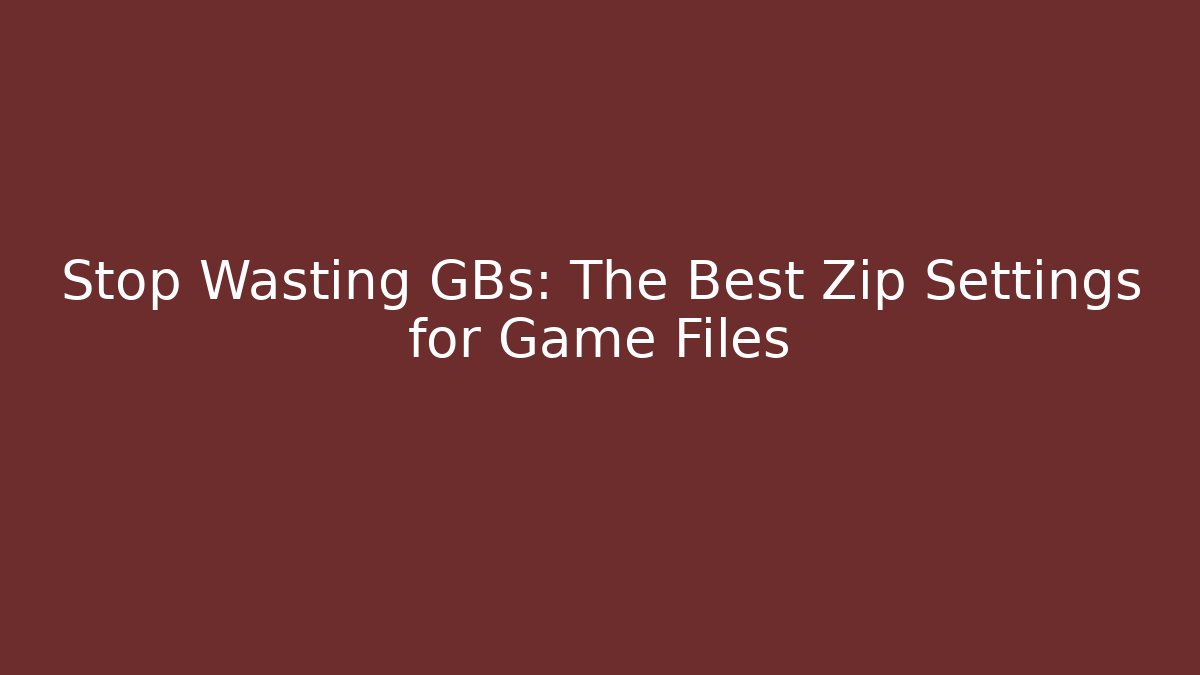 Stop Wasting GBs: The Best Zip Settings for Game Files