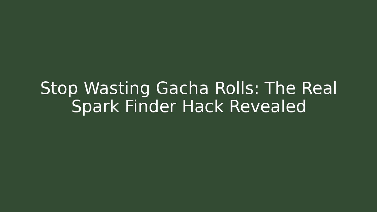 Stop Wasting Gacha Rolls: The Real Spark Finder Hack Revealed