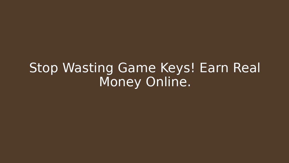 Stop Wasting Game Keys! Earn Real Money Online.