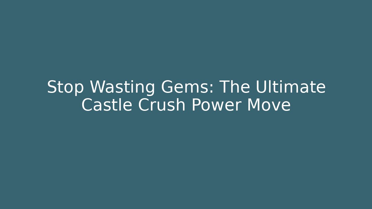 Stop Wasting Gems: The Ultimate Castle Crush Power Move - Critter Realm