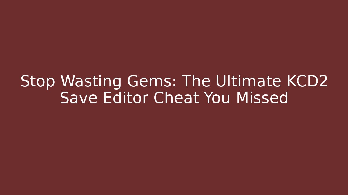 Stop Wasting Gems: The Ultimate KCD2 Save Editor Cheat You Missed - Critter Realm