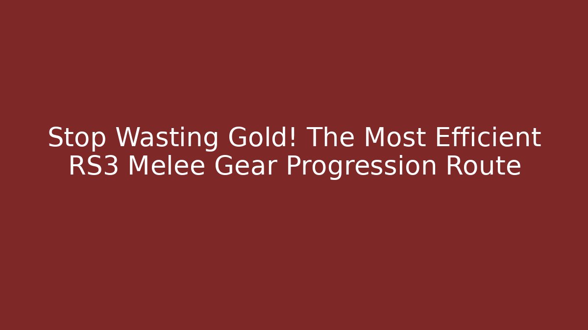 Stop Wasting Gold! The Most Efficient RS3 Melee Gear Progression Route