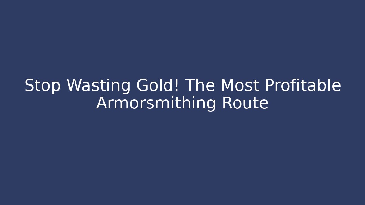 Stop Wasting Gold! The Most Profitable Armorsmithing Route