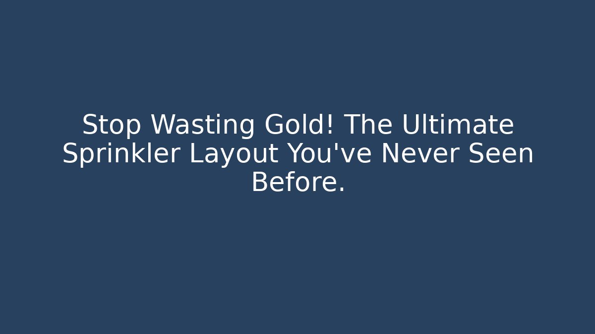 Stop Wasting Gold! The Ultimate Sprinkler Layout You’ve Never Seen Before.
