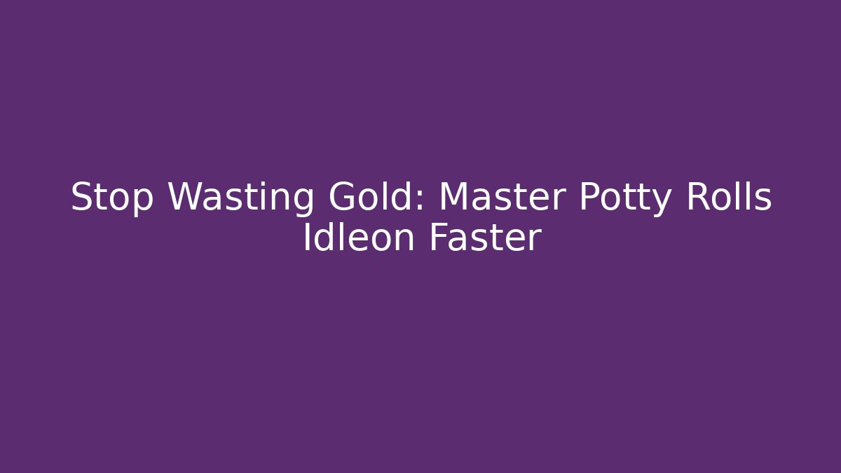 Stop Wasting Gold: Master Potty Rolls Idleon Faster