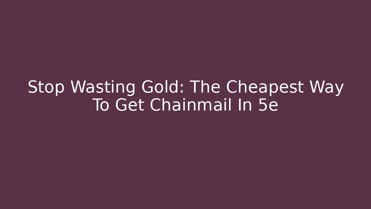 Stop Wasting Gold: The Cheapest Way To Get Chainmail In 5e