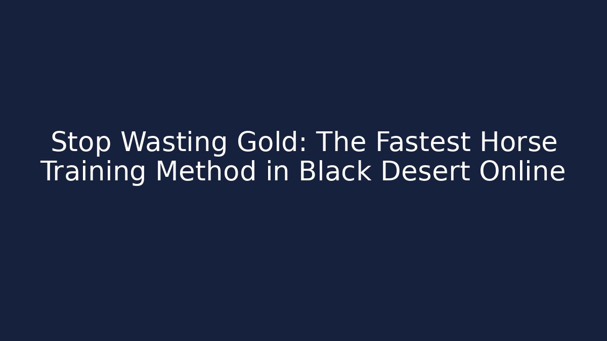 Stop Wasting Gold: The Fastest Horse Training Method in Black Desert Online