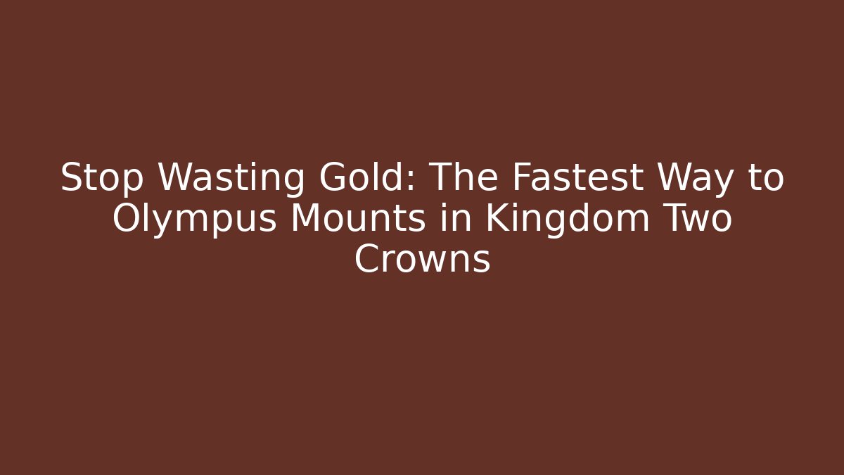 Stop Wasting Gold: The Fastest Way to Olympus Mounts in Kingdom Two Crowns