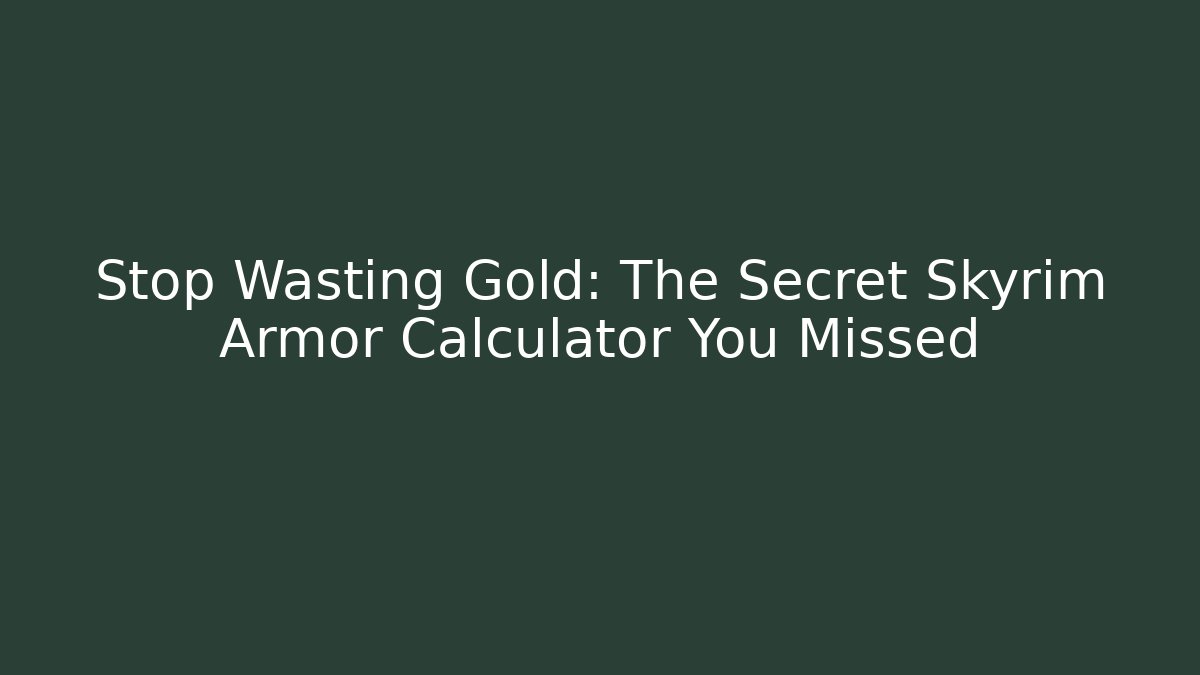 Stop Wasting Gold: The Secret Skyrim Armor Calculator You Missed