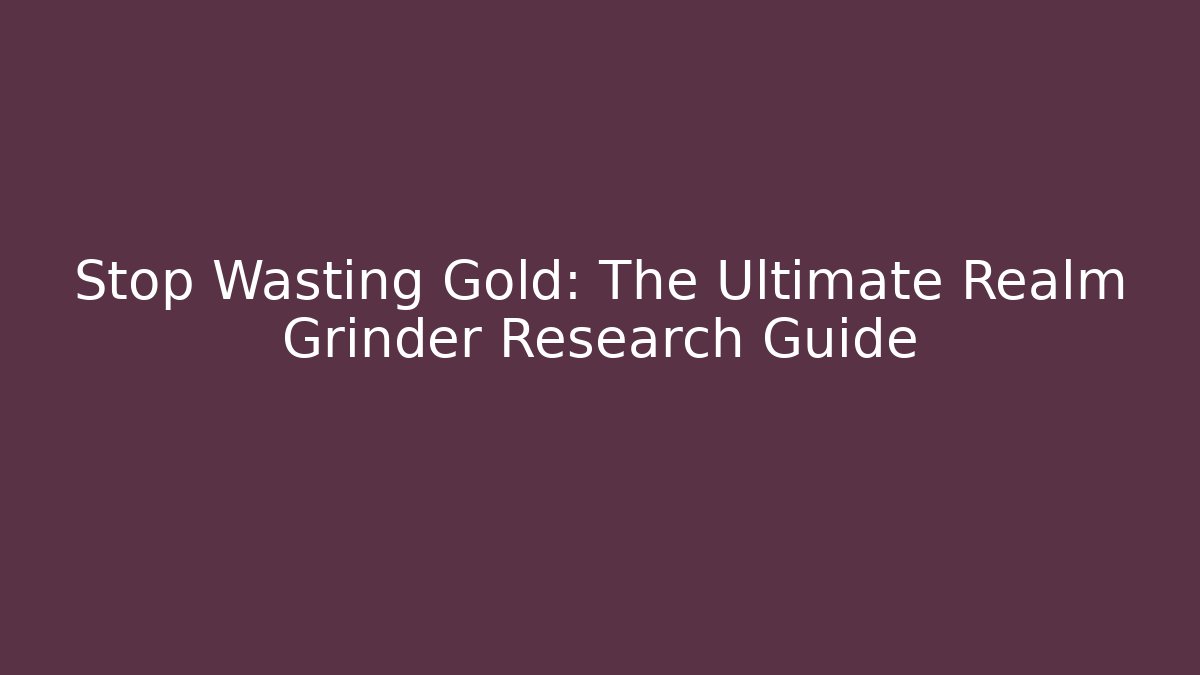Stop Wasting Gold: The Ultimate Realm Grinder Research Guide - Critter Realm
