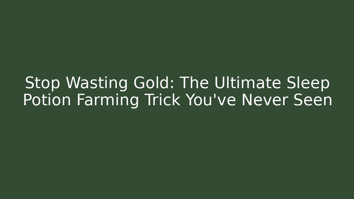 Stop Wasting Gold: The Ultimate Sleep Potion Farming Trick You’ve Never Seen