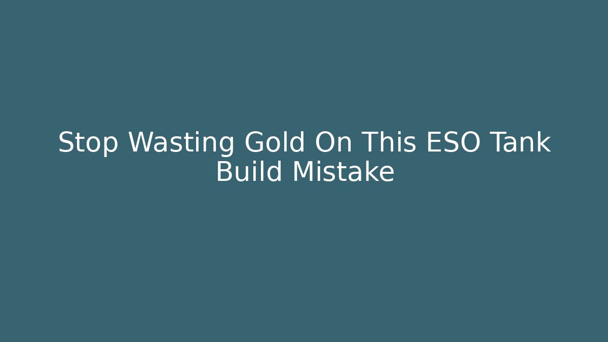 Stop Wasting Gold On This ESO Tank Build Mistake