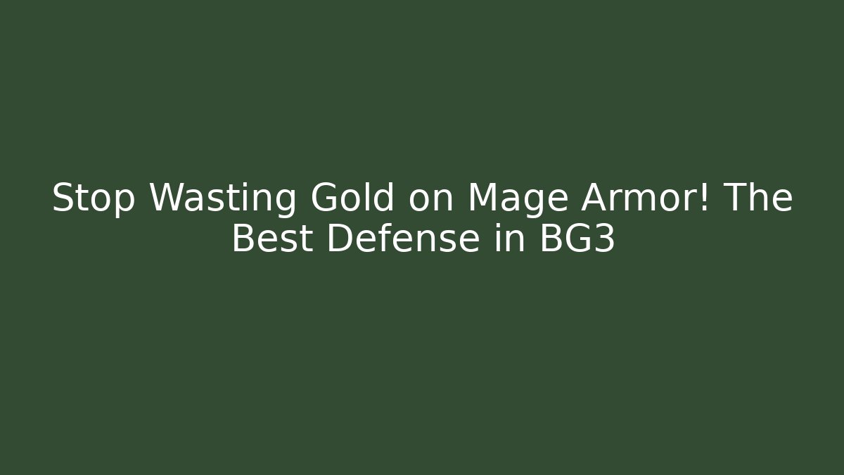 Stop Wasting Gold on Mage Armor! The Best Defense in BG3